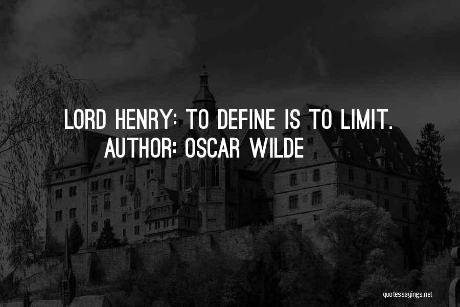 Oscar Wilde Quotes: Lord Henry: To Define Is To Limit.