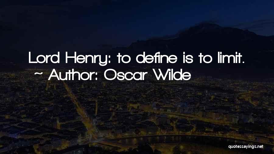 Oscar Wilde Quotes: Lord Henry: To Define Is To Limit.