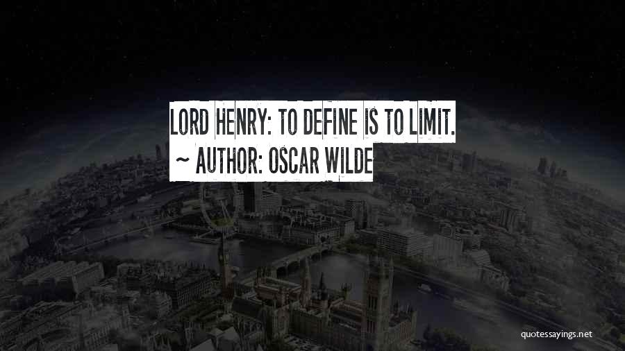 Oscar Wilde Quotes: Lord Henry: To Define Is To Limit.