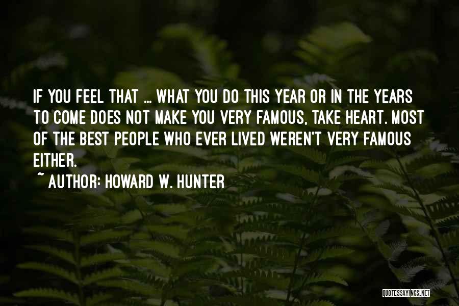 Howard W. Hunter Quotes: If You Feel That ... What You Do This Year Or In The Years To Come Does Not Make You