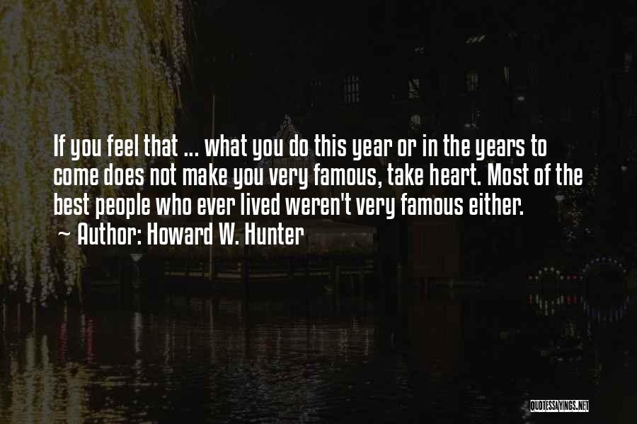 Howard W. Hunter Quotes: If You Feel That ... What You Do This Year Or In The Years To Come Does Not Make You