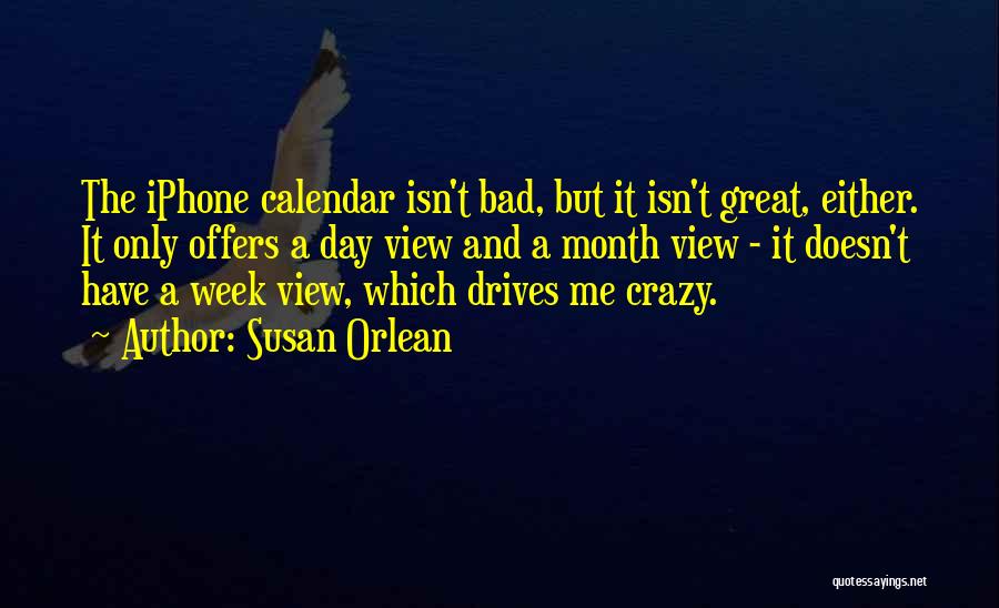 Susan Orlean Quotes: The Iphone Calendar Isn't Bad, But It Isn't Great, Either. It Only Offers A Day View And A Month View