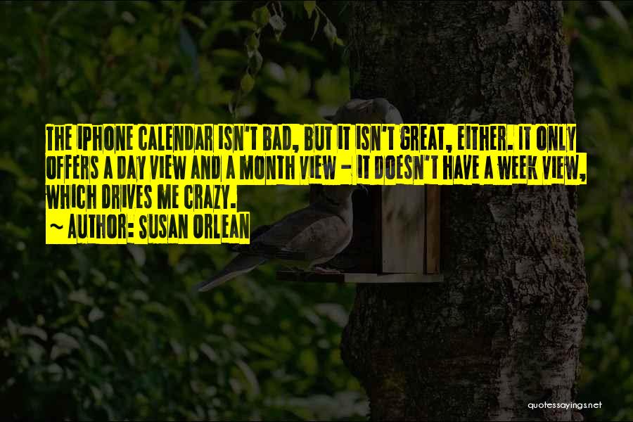 Susan Orlean Quotes: The Iphone Calendar Isn't Bad, But It Isn't Great, Either. It Only Offers A Day View And A Month View