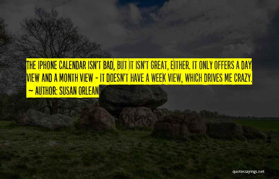 Susan Orlean Quotes: The Iphone Calendar Isn't Bad, But It Isn't Great, Either. It Only Offers A Day View And A Month View