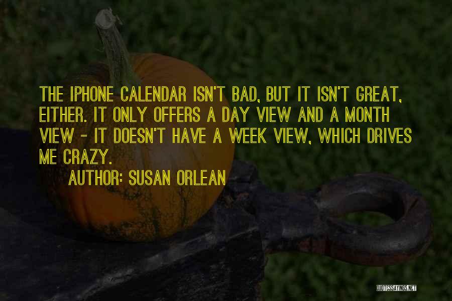 Susan Orlean Quotes: The Iphone Calendar Isn't Bad, But It Isn't Great, Either. It Only Offers A Day View And A Month View