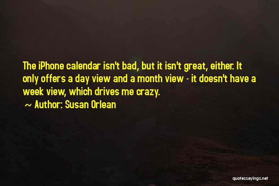 Susan Orlean Quotes: The Iphone Calendar Isn't Bad, But It Isn't Great, Either. It Only Offers A Day View And A Month View