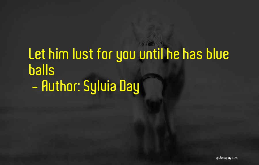 Sylvia Day Quotes: Let Him Lust For You Until He Has Blue Balls
