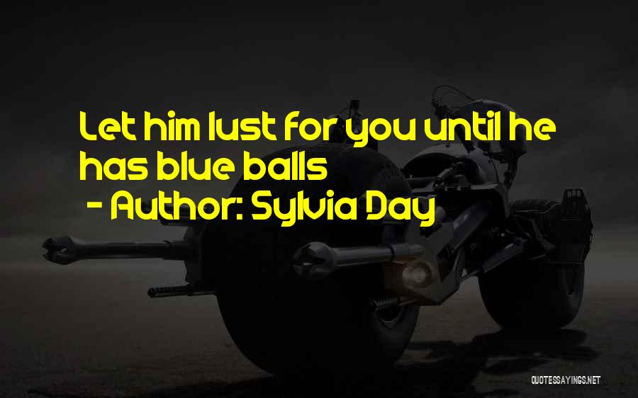 Sylvia Day Quotes: Let Him Lust For You Until He Has Blue Balls