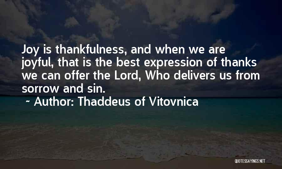 Thaddeus Of Vitovnica Quotes: Joy Is Thankfulness, And When We Are Joyful, That Is The Best Expression Of Thanks We Can Offer The Lord,