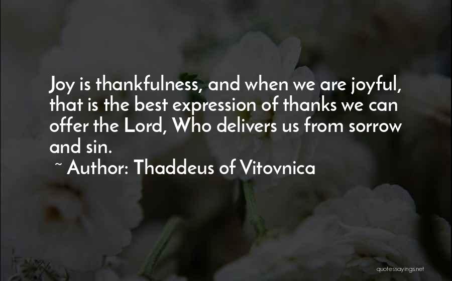 Thaddeus Of Vitovnica Quotes: Joy Is Thankfulness, And When We Are Joyful, That Is The Best Expression Of Thanks We Can Offer The Lord,