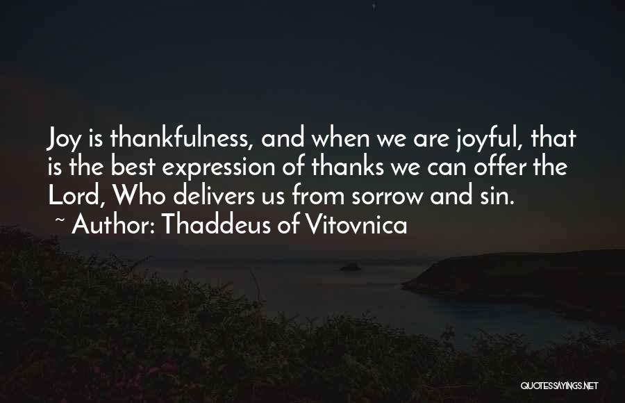 Thaddeus Of Vitovnica Quotes: Joy Is Thankfulness, And When We Are Joyful, That Is The Best Expression Of Thanks We Can Offer The Lord,