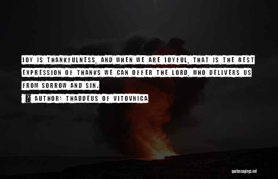 Thaddeus Of Vitovnica Quotes: Joy Is Thankfulness, And When We Are Joyful, That Is The Best Expression Of Thanks We Can Offer The Lord,