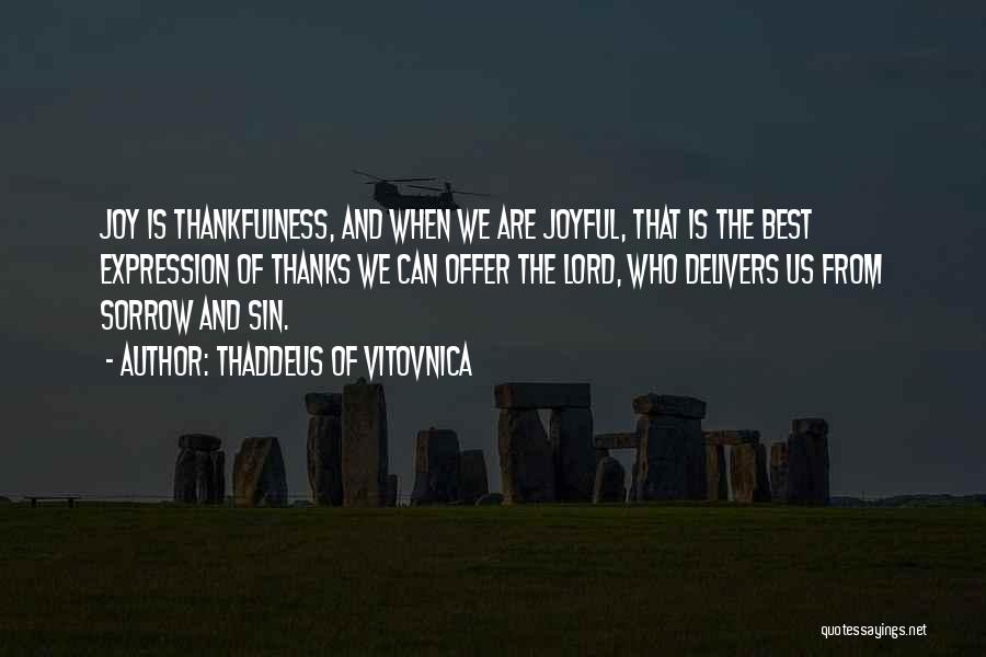 Thaddeus Of Vitovnica Quotes: Joy Is Thankfulness, And When We Are Joyful, That Is The Best Expression Of Thanks We Can Offer The Lord,