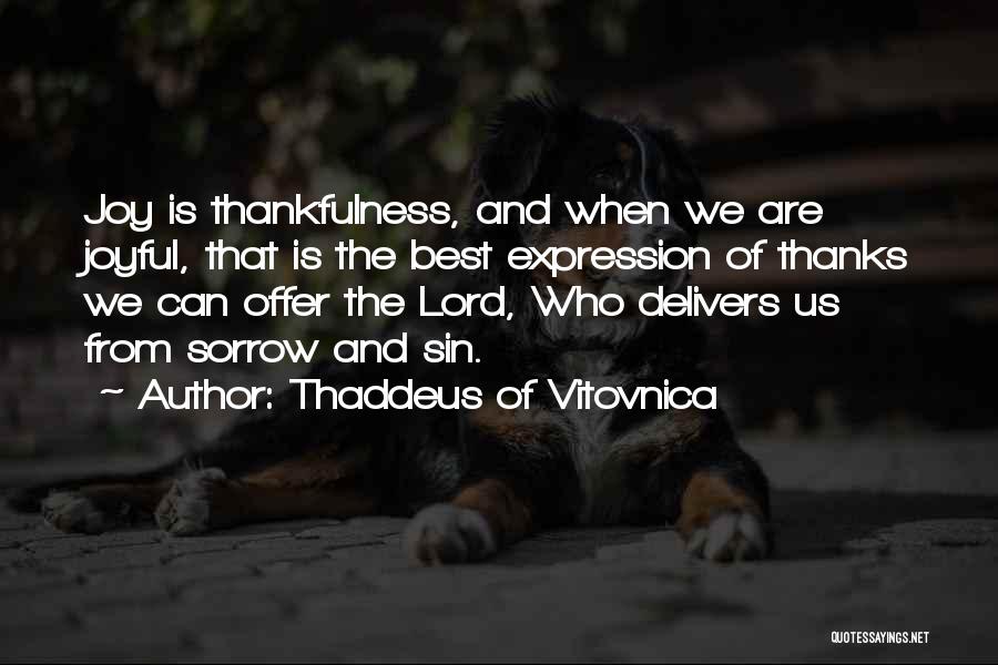 Thaddeus Of Vitovnica Quotes: Joy Is Thankfulness, And When We Are Joyful, That Is The Best Expression Of Thanks We Can Offer The Lord,