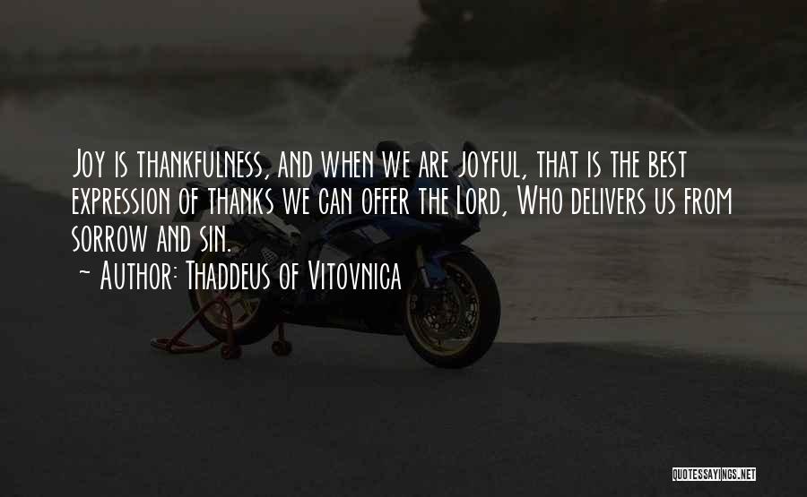 Thaddeus Of Vitovnica Quotes: Joy Is Thankfulness, And When We Are Joyful, That Is The Best Expression Of Thanks We Can Offer The Lord,