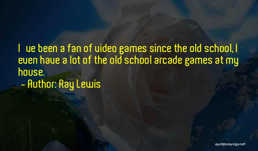 Ray Lewis Quotes: I've Been A Fan Of Video Games Since The Old School, I Even Have A Lot Of The Old School