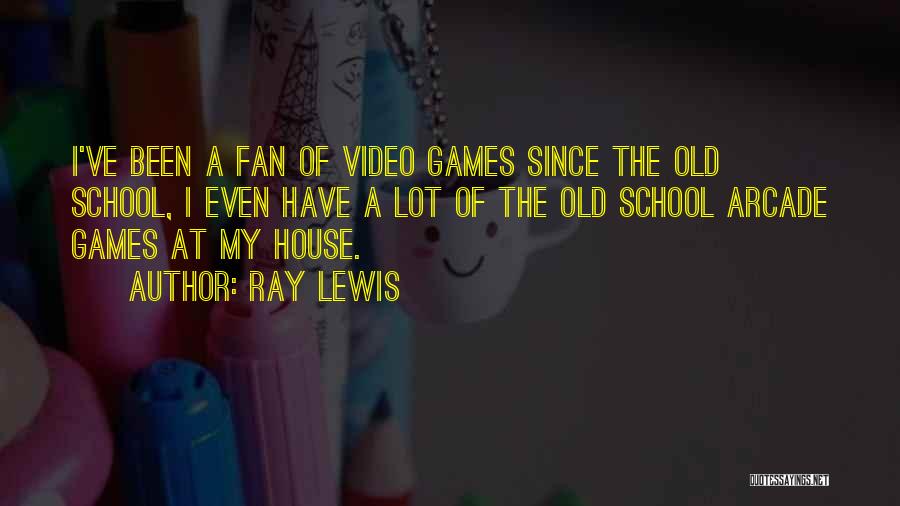 Ray Lewis Quotes: I've Been A Fan Of Video Games Since The Old School, I Even Have A Lot Of The Old School