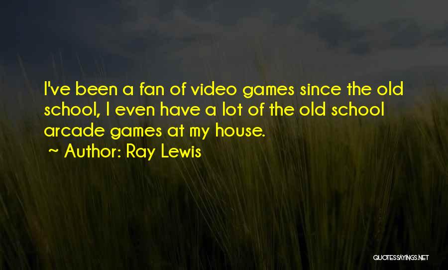 Ray Lewis Quotes: I've Been A Fan Of Video Games Since The Old School, I Even Have A Lot Of The Old School