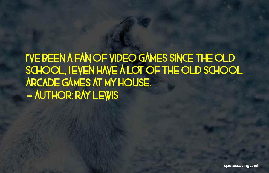 Ray Lewis Quotes: I've Been A Fan Of Video Games Since The Old School, I Even Have A Lot Of The Old School