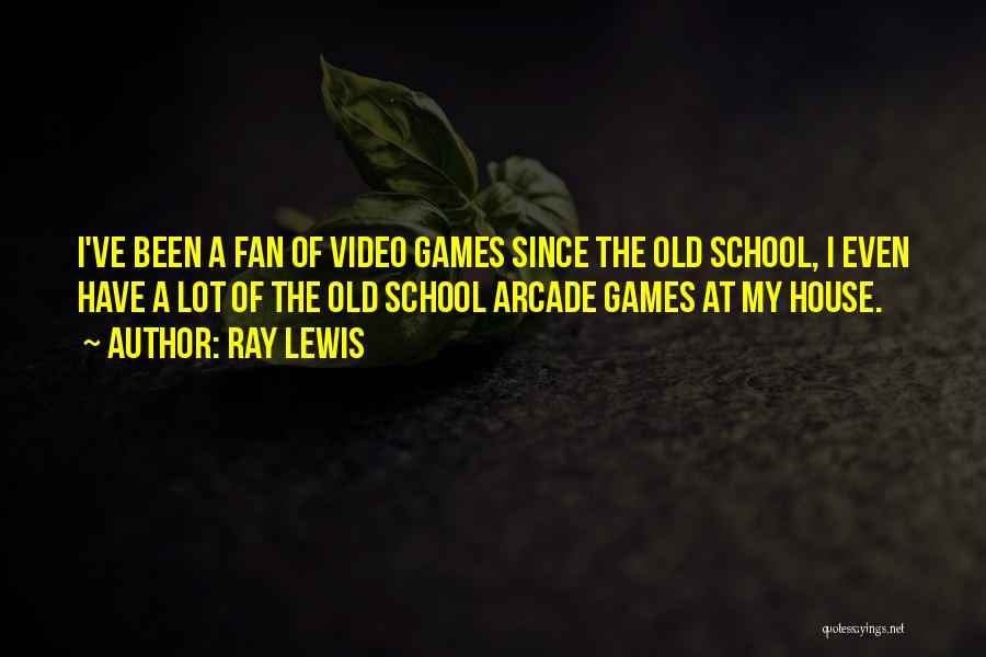 Ray Lewis Quotes: I've Been A Fan Of Video Games Since The Old School, I Even Have A Lot Of The Old School