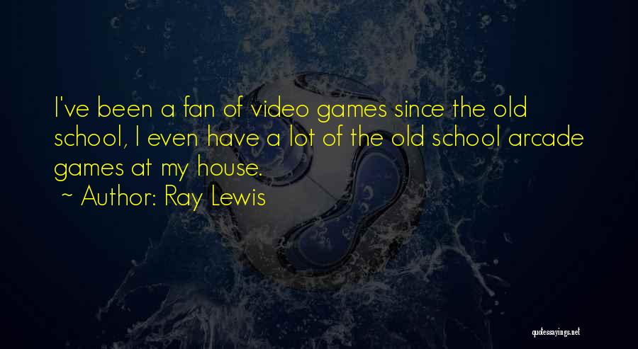 Ray Lewis Quotes: I've Been A Fan Of Video Games Since The Old School, I Even Have A Lot Of The Old School
