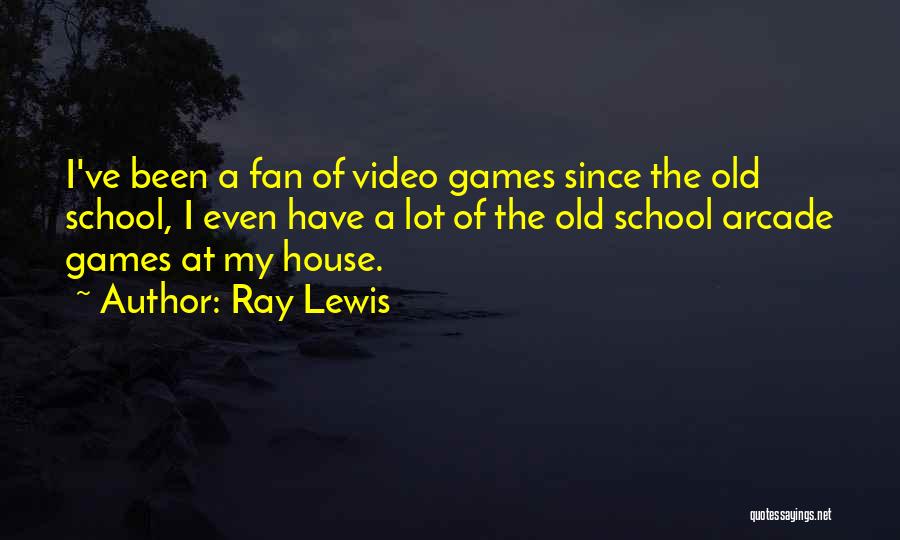 Ray Lewis Quotes: I've Been A Fan Of Video Games Since The Old School, I Even Have A Lot Of The Old School