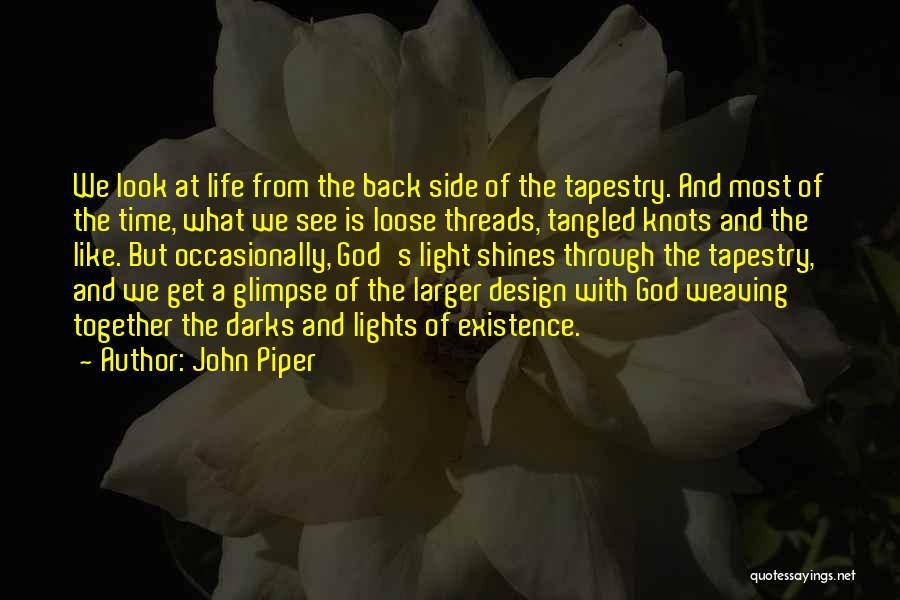 John Piper Quotes: We Look At Life From The Back Side Of The Tapestry. And Most Of The Time, What We See Is