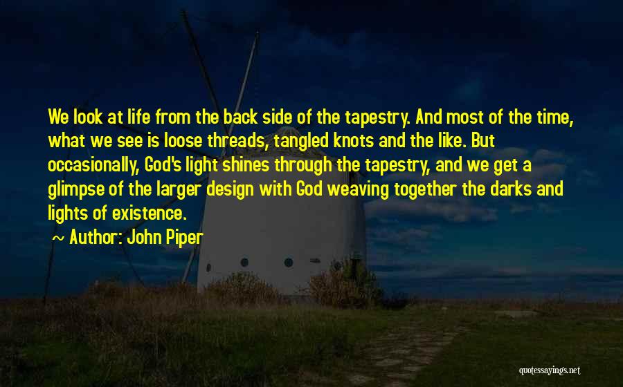 John Piper Quotes: We Look At Life From The Back Side Of The Tapestry. And Most Of The Time, What We See Is