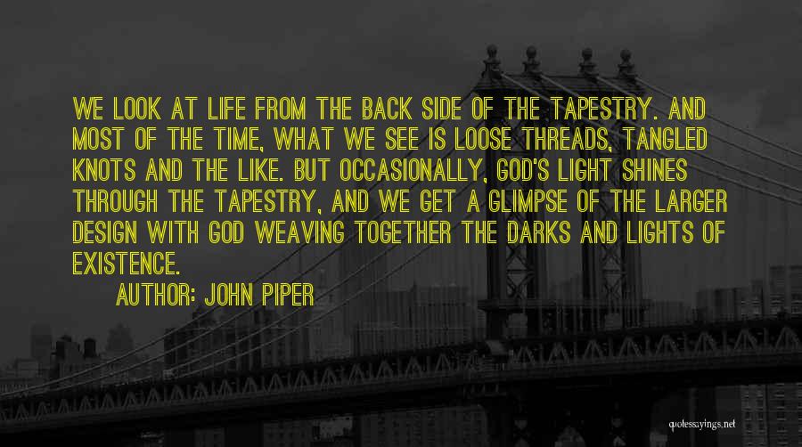 John Piper Quotes: We Look At Life From The Back Side Of The Tapestry. And Most Of The Time, What We See Is