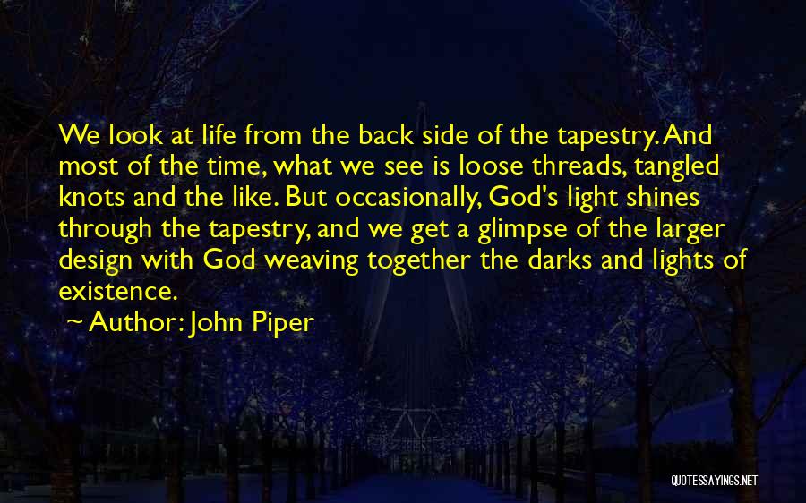 John Piper Quotes: We Look At Life From The Back Side Of The Tapestry. And Most Of The Time, What We See Is