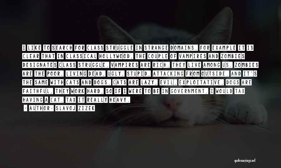 Slavoj Zizek Quotes: I Like To Search For Class Struggle In Strange Domains. For Example It Is Clear That In Classical Hollywood, The