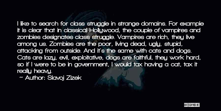 Slavoj Zizek Quotes: I Like To Search For Class Struggle In Strange Domains. For Example It Is Clear That In Classical Hollywood, The