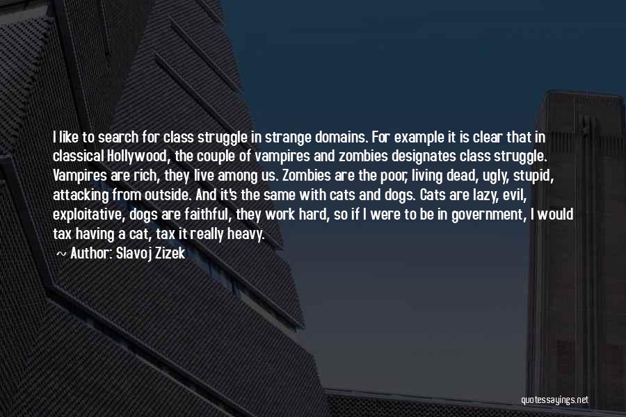 Slavoj Zizek Quotes: I Like To Search For Class Struggle In Strange Domains. For Example It Is Clear That In Classical Hollywood, The