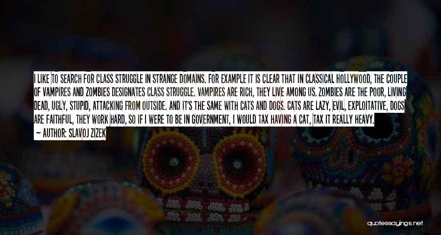 Slavoj Zizek Quotes: I Like To Search For Class Struggle In Strange Domains. For Example It Is Clear That In Classical Hollywood, The