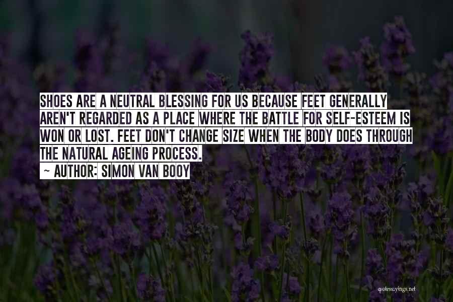 Simon Van Booy Quotes: Shoes Are A Neutral Blessing For Us Because Feet Generally Aren't Regarded As A Place Where The Battle For Self-esteem