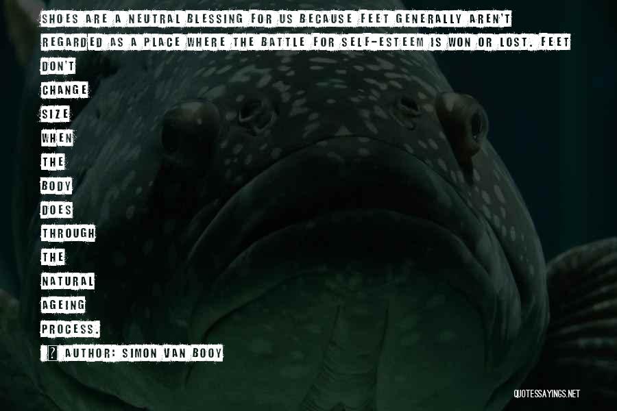 Simon Van Booy Quotes: Shoes Are A Neutral Blessing For Us Because Feet Generally Aren't Regarded As A Place Where The Battle For Self-esteem