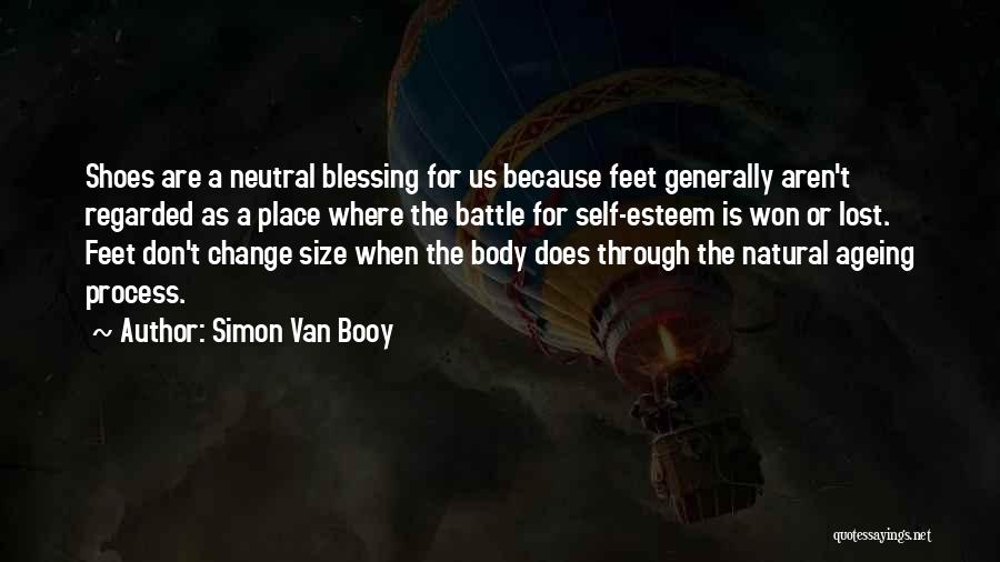 Simon Van Booy Quotes: Shoes Are A Neutral Blessing For Us Because Feet Generally Aren't Regarded As A Place Where The Battle For Self-esteem