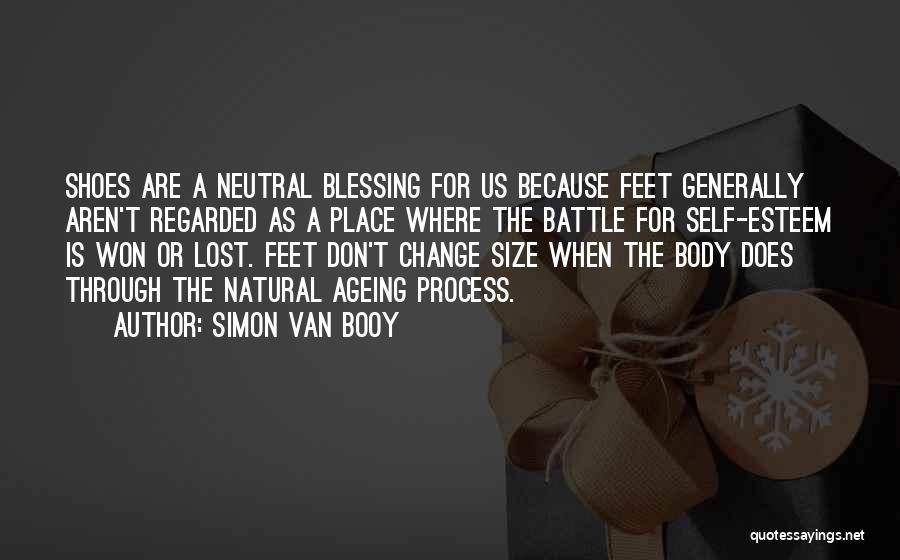 Simon Van Booy Quotes: Shoes Are A Neutral Blessing For Us Because Feet Generally Aren't Regarded As A Place Where The Battle For Self-esteem