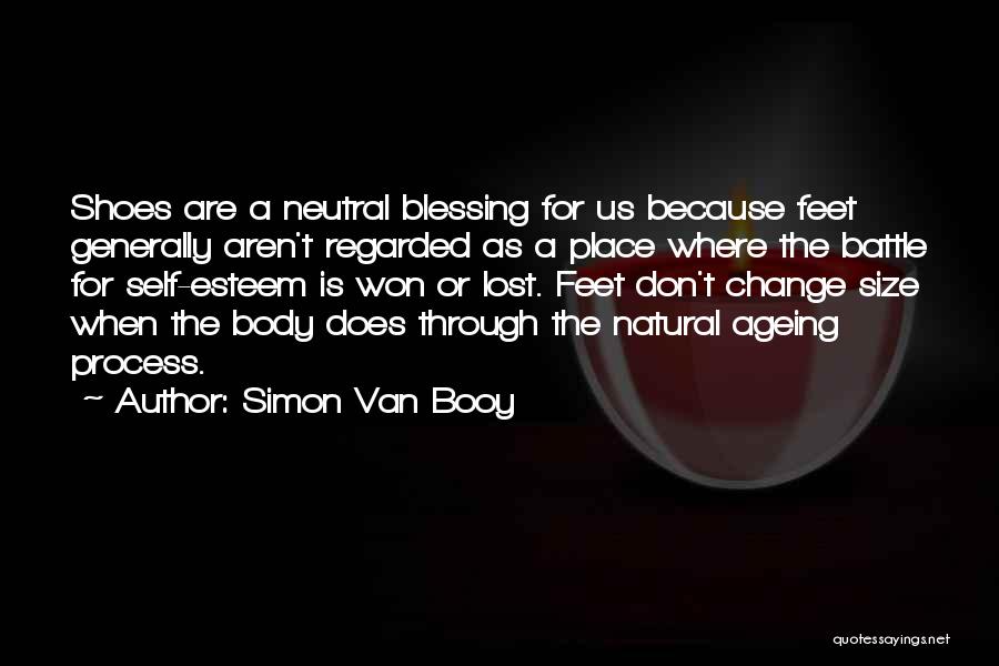 Simon Van Booy Quotes: Shoes Are A Neutral Blessing For Us Because Feet Generally Aren't Regarded As A Place Where The Battle For Self-esteem