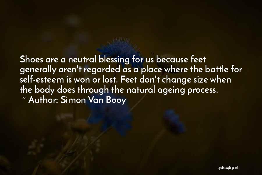 Simon Van Booy Quotes: Shoes Are A Neutral Blessing For Us Because Feet Generally Aren't Regarded As A Place Where The Battle For Self-esteem
