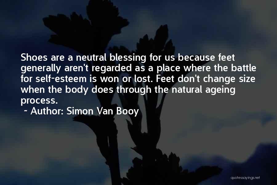 Simon Van Booy Quotes: Shoes Are A Neutral Blessing For Us Because Feet Generally Aren't Regarded As A Place Where The Battle For Self-esteem