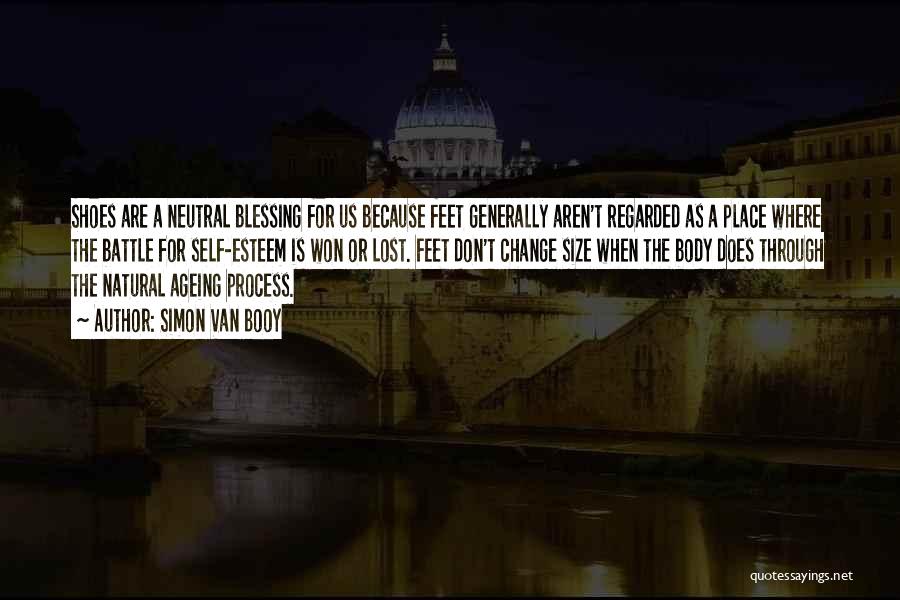 Simon Van Booy Quotes: Shoes Are A Neutral Blessing For Us Because Feet Generally Aren't Regarded As A Place Where The Battle For Self-esteem