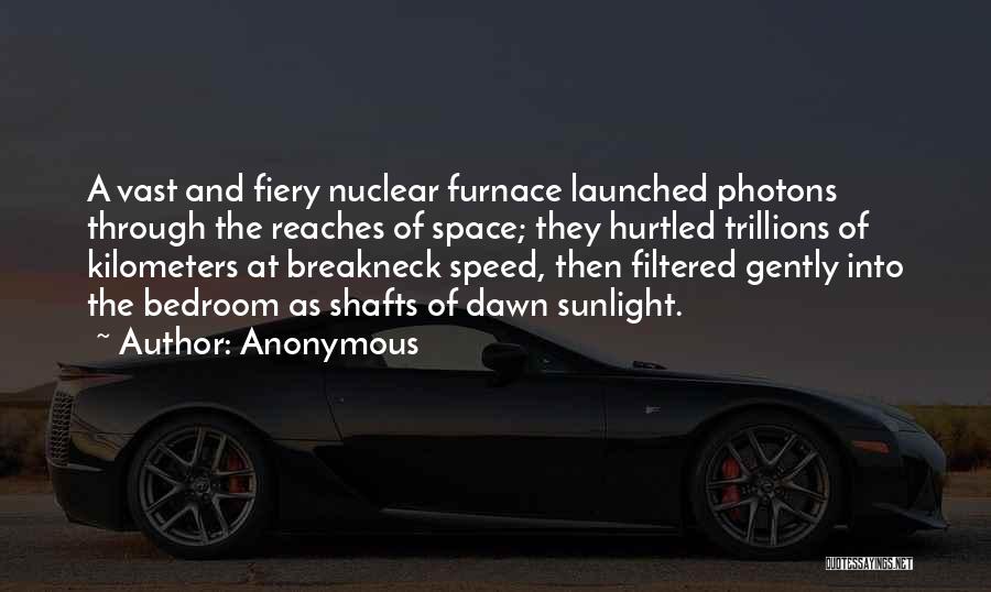 Anonymous Quotes: A Vast And Fiery Nuclear Furnace Launched Photons Through The Reaches Of Space; They Hurtled Trillions Of Kilometers At Breakneck