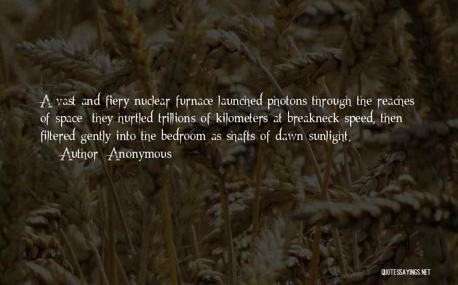 Anonymous Quotes: A Vast And Fiery Nuclear Furnace Launched Photons Through The Reaches Of Space; They Hurtled Trillions Of Kilometers At Breakneck