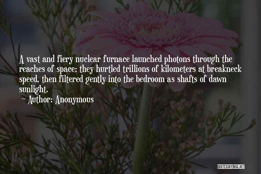 Anonymous Quotes: A Vast And Fiery Nuclear Furnace Launched Photons Through The Reaches Of Space; They Hurtled Trillions Of Kilometers At Breakneck