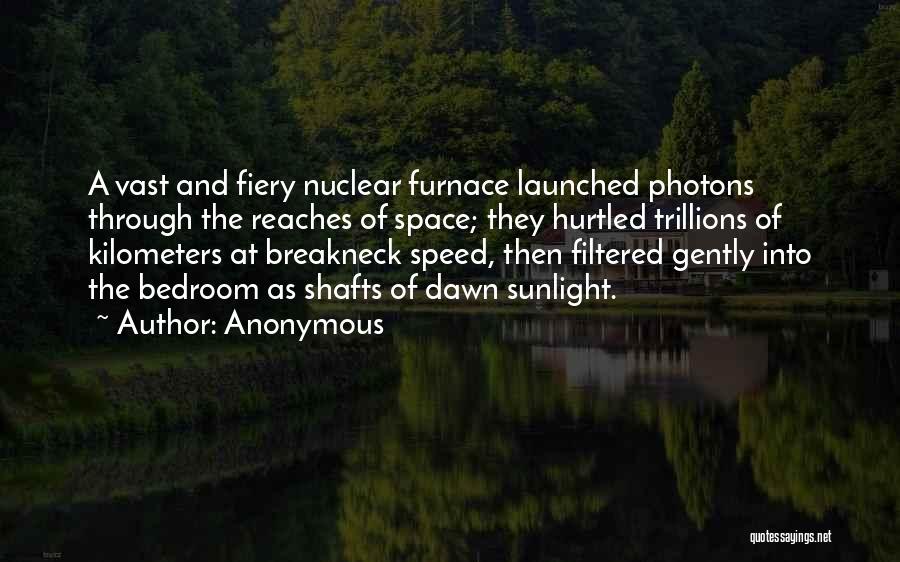 Anonymous Quotes: A Vast And Fiery Nuclear Furnace Launched Photons Through The Reaches Of Space; They Hurtled Trillions Of Kilometers At Breakneck