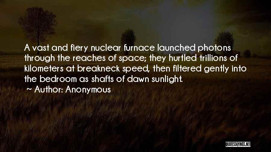 Anonymous Quotes: A Vast And Fiery Nuclear Furnace Launched Photons Through The Reaches Of Space; They Hurtled Trillions Of Kilometers At Breakneck