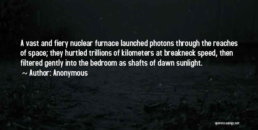 Anonymous Quotes: A Vast And Fiery Nuclear Furnace Launched Photons Through The Reaches Of Space; They Hurtled Trillions Of Kilometers At Breakneck