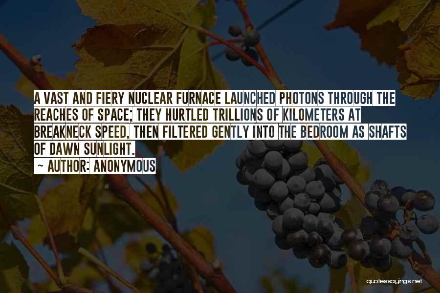 Anonymous Quotes: A Vast And Fiery Nuclear Furnace Launched Photons Through The Reaches Of Space; They Hurtled Trillions Of Kilometers At Breakneck