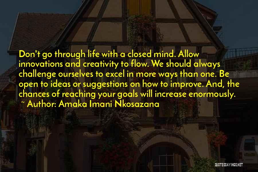 Amaka Imani Nkosazana Quotes: Don't Go Through Life With A Closed Mind. Allow Innovations And Creativity To Flow. We Should Always Challenge Ourselves To